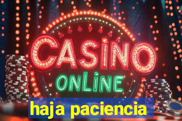 haja paciencia